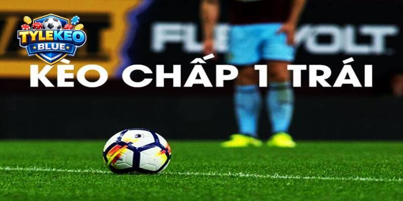Cách tính tiền kèo chấp 1 trái trong bóng đá